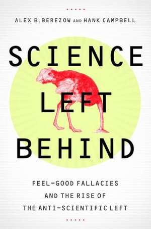 Science Left Behind: Feel-Good Fallacies and the Rise of the Anti-Scientific Left de Alex Berezow