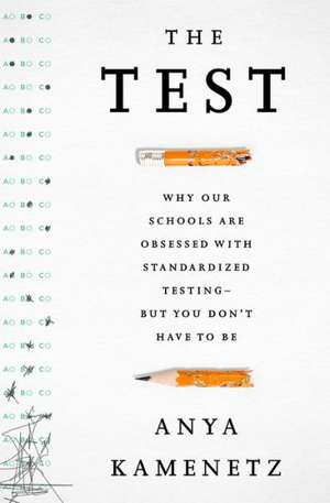 The Test: Why Our Schools Are Obsessed with Standardized Testing-But You Don't Have to Be de Anya Kamenetz