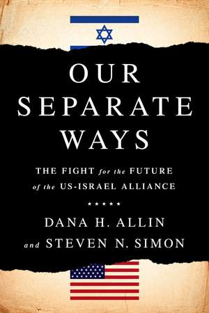 Our Separate Ways: The Struggle for the Future of the U.S.Israel Alliance de Dana H. Allin