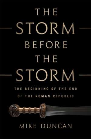 The Storm Before the Storm: The Beginning of the End of the Roman Republic de Mike Duncan