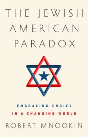 The Jewish American Paradox: Embracing Choice in a Changing World de Robert H. Mnookin