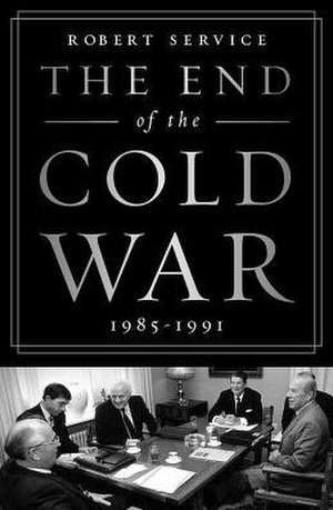 The End of the Cold War: 1985-1991 de Robert Service