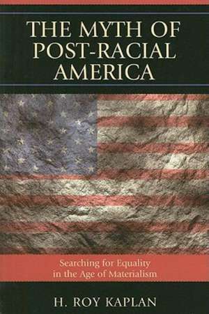 The Myth of Post-Racial America de H. Roy Kaplan