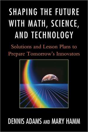 Shaping the Future with Math, Science, and Technology de Mary Hamm