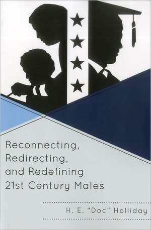 Reconnecting, Redirecting, and Redefining 21st Century Males de H. E. Holliday