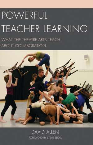 Powerful Teacher Learning: What the Theatre Arts Teach about Collaboration de David Allen