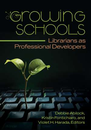 Growing Schools: Librarians as Professional Developers de Debbie Abilock