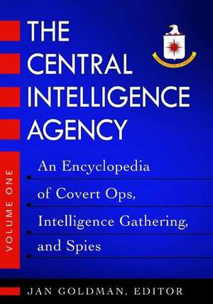 The Central Intelligence Agency Set: An Encyclopedia of Covert Ops, Intelligence Gathering, and Spies de Jan Goldman