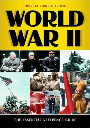 World War II: The Essential Reference Guide de Priscilla Roberts