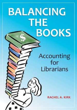 Balancing the Books: Accounting for Librarians de Rachel A. Kirk