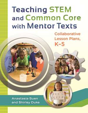 Teaching STEM and Common Core with Mentor Texts: Collaborative Lesson Plans, K–5 de Anastasia Suen