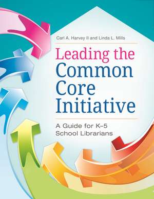 Leading the Common Core Initiative: A Guide for K–5 School Librarians de Carl A. Harvey II