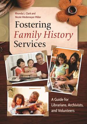 Fostering Family History Services: A Guide for Librarians, Archivists, and Volunteers de Rhonda L. Clark