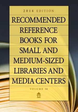 Recommended Reference Books for Small and Medium-sized Libraries and Media Centers: 2014 Edition, Volume 34