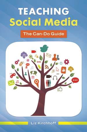 Teaching Social Media: The Can-Do Guide de Liz Kirchhoff