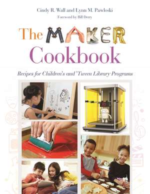 The Maker Cookbook: Recipes for Children's and 'Tween Library Programs de Cindy Wall