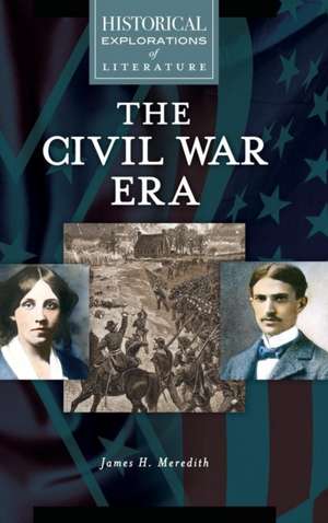 The Civil War Era: A Historical Exploration of Literature de James H. Meredith