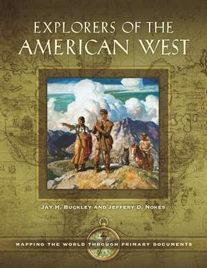 Explorers of the American West: Mapping the World through Primary Documents de Jay H. Buckley