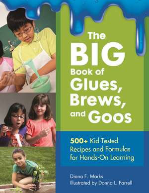 The BIG Book of Glues, Brews, and Goos: 500+ Kid-Tested Recipes and Formulas for Hands-On Learning de Diana F. Marks