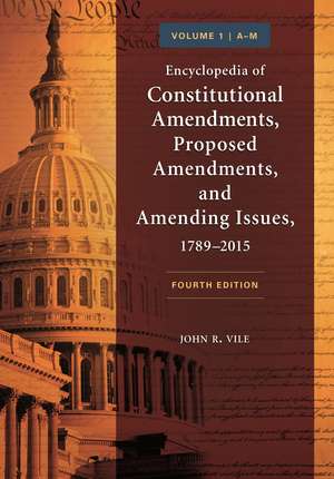 Encyclopedia of Constitutional Amendments, Proposed Amendments, and Amending Issues, 1789–2015: [2 volumes] de John R. Vile