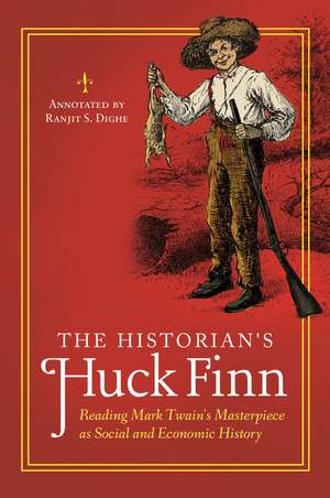 The Historian's Huck Finn: Reading Mark Twain's Masterpiece as Social and Economic History de Ranjit S. Dighe