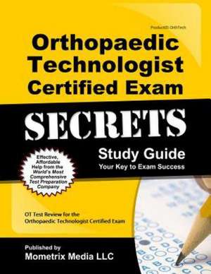 Orthopaedic Technologist Certified Exam Secrets Study Guide de Mometrix Orthpaedic Technology Certification Test Team
