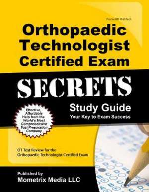 Orthopaedic Technologist Certified Exam Secrets: OT Test Review for the Orthopaedic Technologist Certified Exam de OT Exam Secrets Test Prep Team