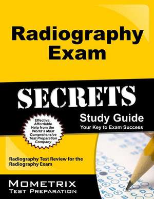 Radiography Exam Secrets Study Guide: Radiography Test Review for the Radiography Exam de Mometrix Media LLC