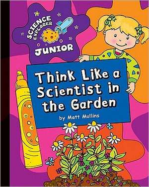 Think Like a Scientist in the Garden de Matt Mullins