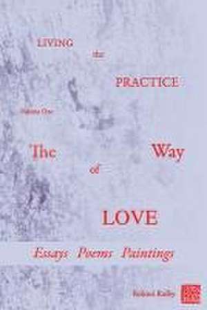 Living the Practice: Volume 1: The Way of Love de Rohini Ralby