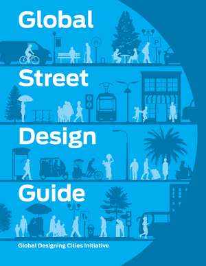 Global Street Design Guide de Rockefeller Philanthropy Advisors, Inc./Global Designing Cities Initiative