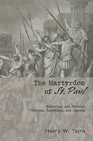 The Martyrdom of St. Paul: Historical and Judicial Context, Traditions, and Legends de Harry W. Tajra