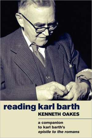 Reading Karl Barth: A Companion to the Epistle to the Romans de Kenneth Oakes