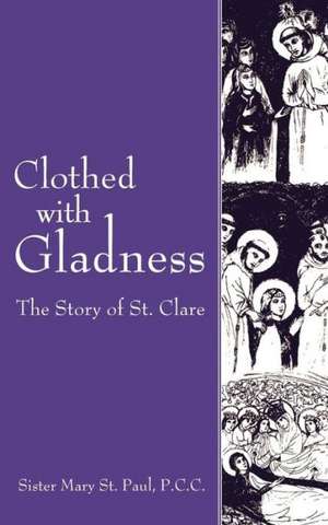 Clothed with Gladness: The Story of St. Clare de Mary St. Paul