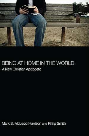 Being at Home in the World: A New Christian Apologetic de Mark S. McLeod-Harrison