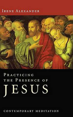 Practicing the Presence of Jesus de Irene Alexander