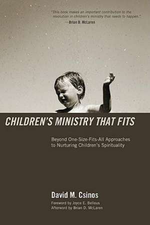 Children's Ministry That Fits: Beyond One-Size-Fits-All Approaches to Nuturing Children's Spirituality de David M. Csinos