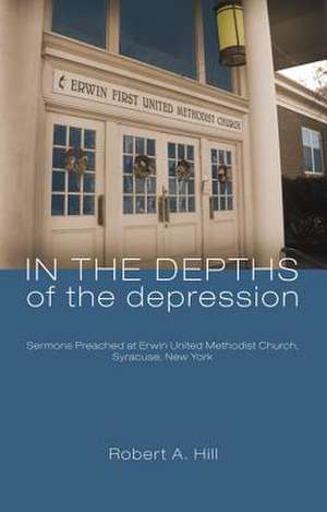 In the Depths of the Depression: Sermons Preached at Erwin United Methodist Church, Syracuse, New York de Robert A. Hill