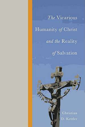 The Vicarious Humanity of Christ and the Reality of Salvation de Christian D. Kettler