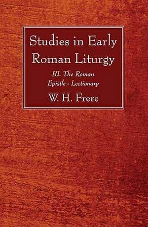 Studies in Early Roman Liturgy: III. the Roman Epistle - Lectionary de W. H. Frere