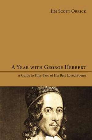 A Year with George Herbert: A Guide to Fifty-Two of His Best Loved Poems de Jim Scott Orrick