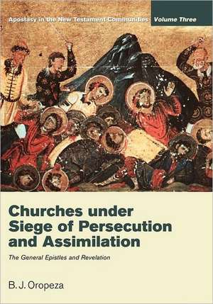 Churches Under Seige of Persecution and Assimilation: The General Epistles and Revelation de B. J. Oropeza