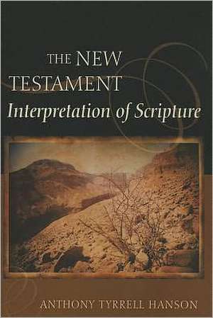 The New Testament Interpretation of Scripture de Anthony Tyrrell Hanson