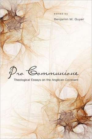 Pro Communione: Theological Essays on the Anglican Covenant de Benjamin Guyer