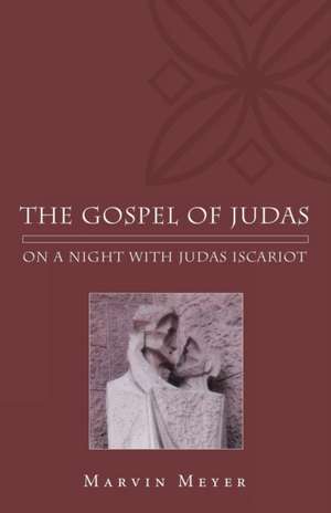 The Gospel of Judas: On a Night with Judas Iscariot de Marvin W. Meyer