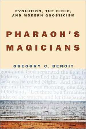 Pharaoh's Magicians: Evolution, Gnosticism, and the Bible de Gregory C. Benoit