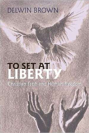 To Set at Liberty: Christian Fatih and Human Freedom de Delwin Brown