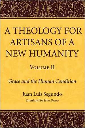 A Theology for Artisans of a New Humanity, Volume 2: Grace and the Human Condition de Juan Luis Segundo