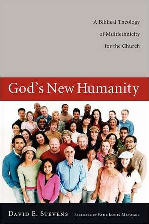 God's New Humanity: A Biblical Theology of Multiethnicity for the Church de David E. Stevens