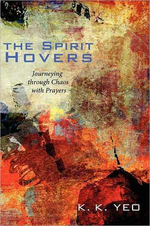 The Spirit Hovers: Journeying Through Chaos with Prayers de Khiok-Khng Yeo